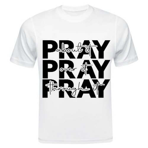PRAY (ABOUT IT, OVER IT, THROUGH IT)